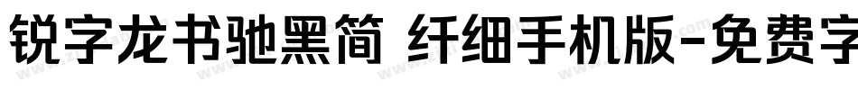 锐字龙书驰黑简 纤细手机版字体转换